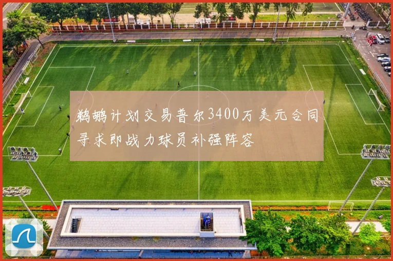 鹈鹕计划交易普尔3400万美元合同寻求即战力球员补强阵容